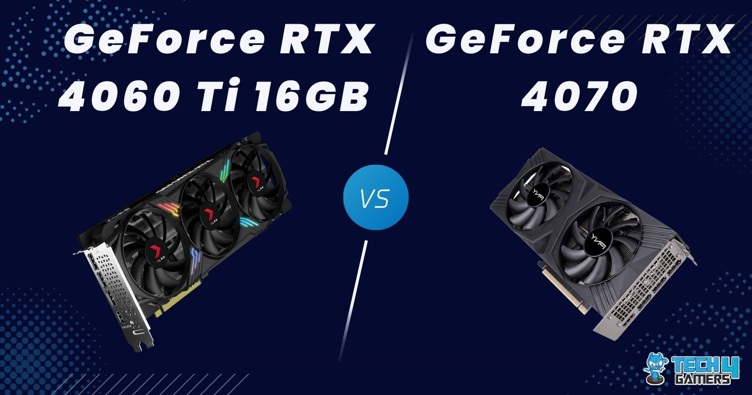 RTX 4060 Ti 16GB Vs RTX 4070 [Benchmarks & Overall] - Tech4Gamers